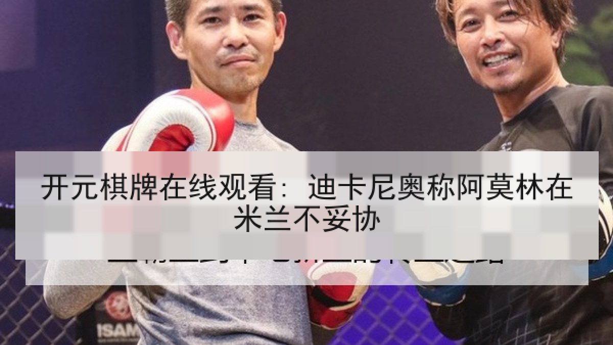 开元棋牌在线观看: 迪卡尼奥称阿莫林在米兰不妥协
