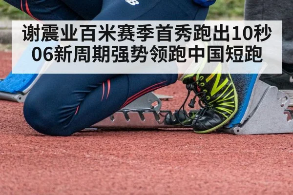 谢震业百米赛季首秀跑出10秒06新周期强势领跑中国短跑