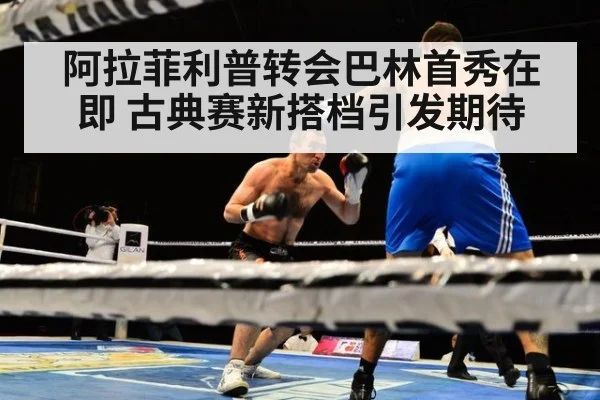 阿拉菲利普转会巴林首秀在即 古典赛新搭档引发期待