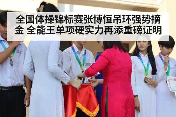 全国体操锦标赛张博恒吊环强势摘金 全能王单项硬实力再添重磅证明